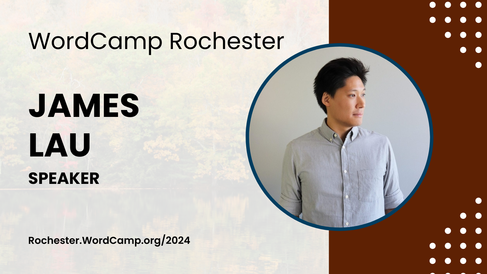 WordCamp Rochester James Lau Speaker Rochester.WordCamp.org/2024 James’ headshot is to the right of the text. He has dark hair, is wearing a blue button down shirt, and is looking off to the right.