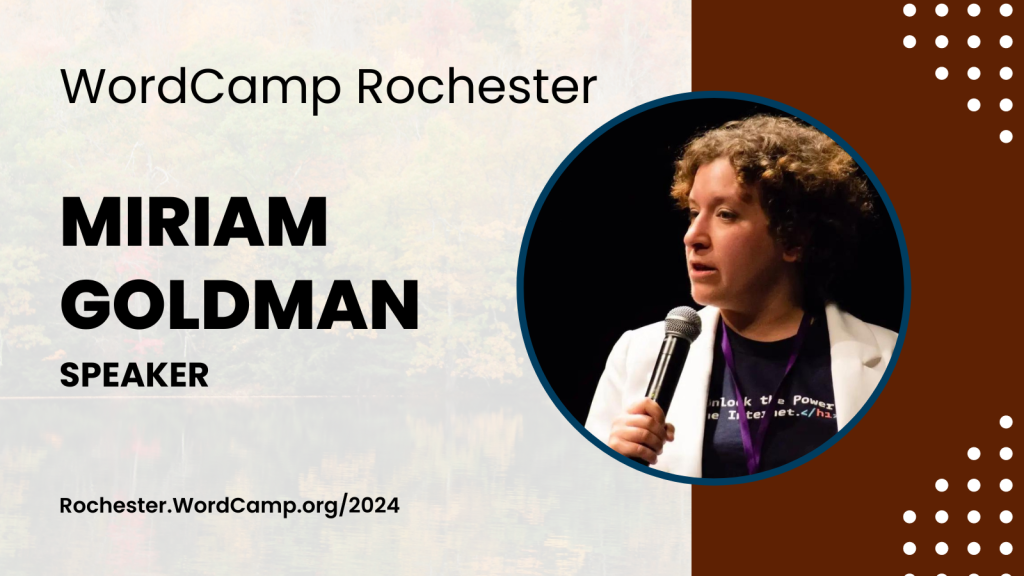 WordCamp Rochester Miriam Goldman Speaker Rochester.WordCamp.org/2024  Miriam’s headshot is right of text. She is a woman with short curly hair, in a dark shirt and light jacket holding a microphone.