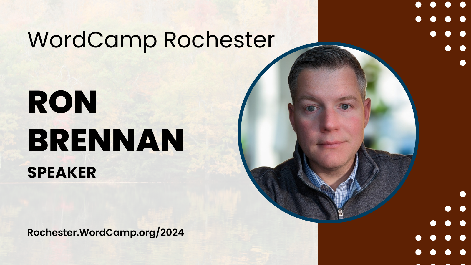 WordCamp Rochester Ron Brennan Rochester.WordCamp.org/2024 Ron’s headshot is to the right of the text. He is wearing a blue sweater. He has short brown hair.